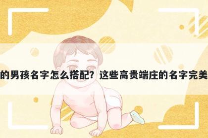 姓柳的男孩名字怎么搭配？这些高贵端庄的名字完美契合