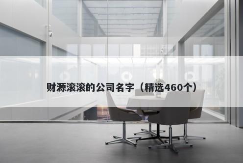 财源滚滚的公司名字（精选460个）