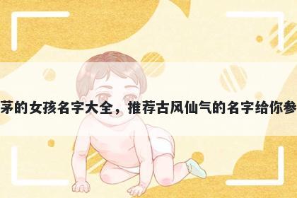 姓茅的女孩名字大全，推荐古风仙气的名字给你参考