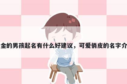 姓金的男孩起名有什么好建议,可爱俏皮的名字介绍