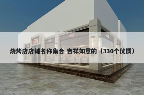 烧烤店店铺名称集合 吉祥如意的（330个优质）