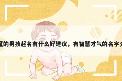 姓童的男孩起名有什么好建议，有智慧才气的名字介绍