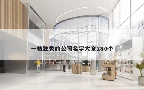 一枝独秀的公司名字大全280个