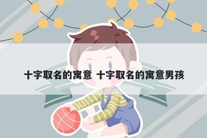 十字取名的寓意 十字取名的寓意男孩