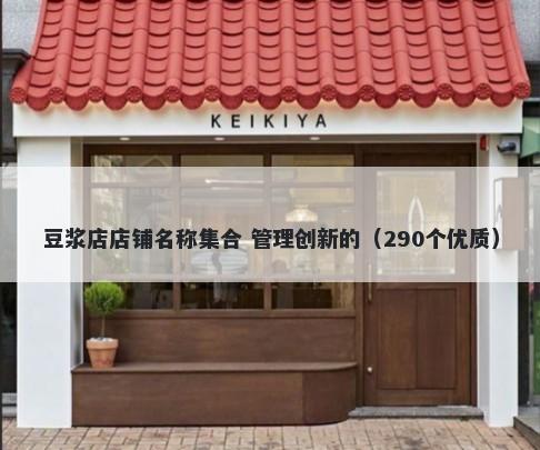 豆浆店店铺名称集合 管理创新的（290个优质）