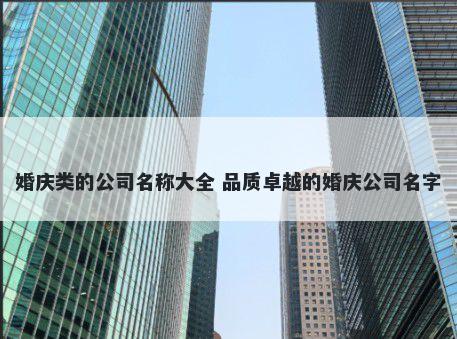 婚庆类的公司名称大全 品质卓越的婚庆公司名字