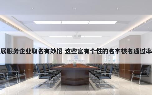 会展服务企业取名有妙招 这些富有个性的名字核名通过率高