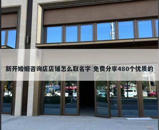 新开婚姻咨询店店铺怎么取名字 免费分享480个优质的