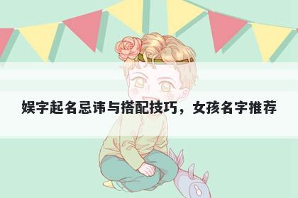 娱字起名忌讳与搭配技巧，女孩名字推荐