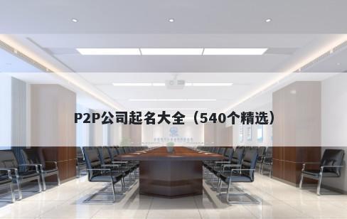 P2P公司起名大全（540个精选）
