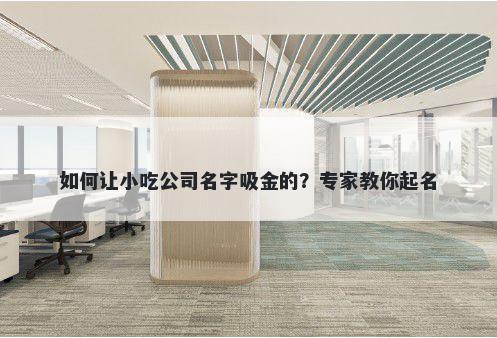 如何让小吃公司名字吸金的？专家教你起名