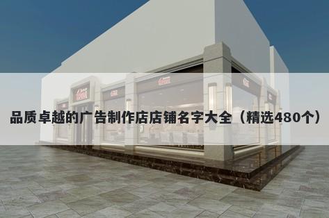 品质卓越的广告制作店店铺名字大全（精选480个）