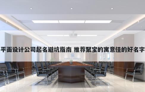 平面设计公司起名避坑指南 推荐聚宝的寓意佳的好名字
