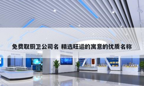 免费取厨卫公司名 精选旺运的寓意的优质名称