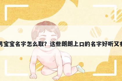 郝姓男宝宝名字怎么取？这些朗朗上口的名字好听又有内涵
