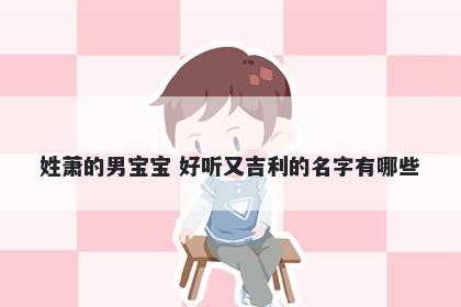 姓萧的男宝宝 好听又吉利的名字有哪些