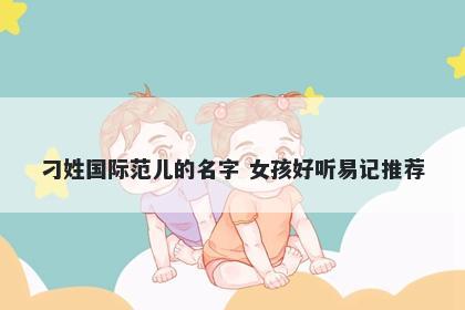 刁姓国际范儿的名字 女孩好听易记推荐