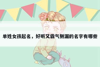 单姓女孩起名,好听又霸气侧漏的名字有哪些