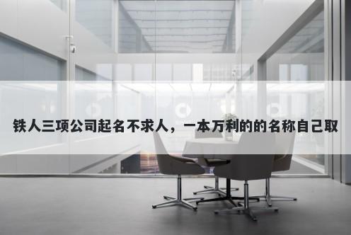 铁人三项公司起名不求人，一本万利的的名称自己取