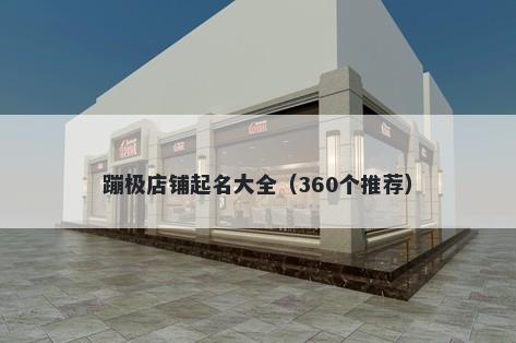 蹦极店铺起名大全（360个推荐）