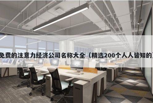 免费的注意力经济公司名称大全（精选200个人人皆知的）