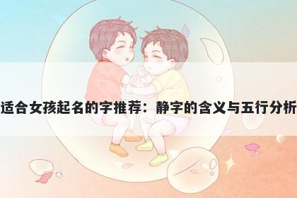 适合女孩起名的字推荐：静字的含义与五行分析