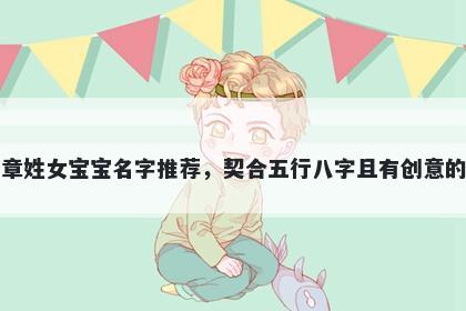 章姓女宝宝名字推荐,契合五行八字且有创意的