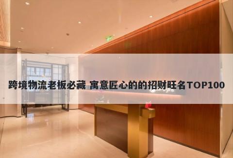 跨境物流老板必藏 寓意匠心的的招财旺名TOP100