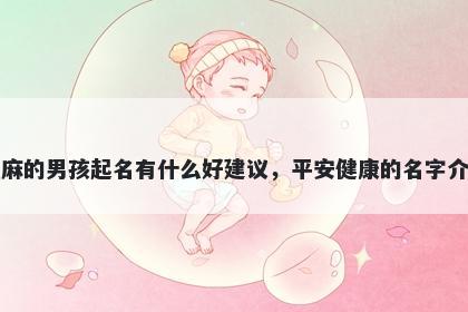 姓麻的男孩起名有什么好建议，平安健康的名字介绍