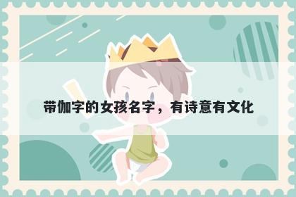 带伽字的女孩名字，有诗意有文化