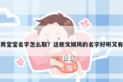 米姓男宝宝名字怎么取？这些文娱风的名字好听又有内涵