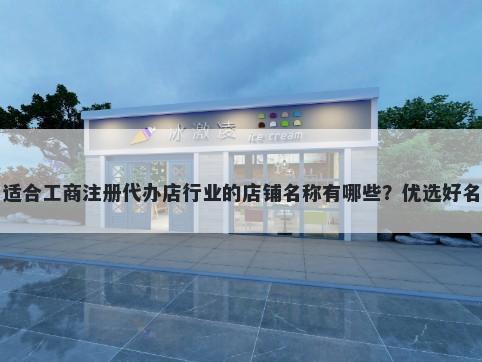适合工商注册代办店行业的店铺名称有哪些？优选好名
