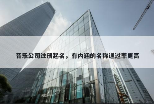 音乐公司注册起名,有内涵的名称通过率更高