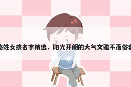 骆姓女孩名字精选，阳光开朗的大气文雅不落俗套