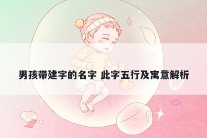 男孩带建字的名字 此字五行及寓意解析