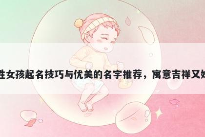 宣姓女孩起名技巧与优美的名字推荐，寓意吉祥又好听