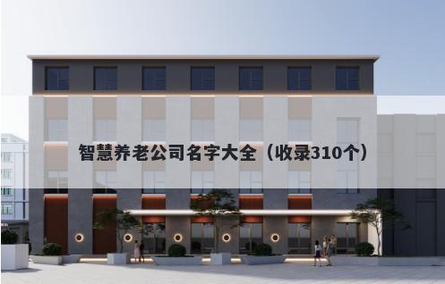智慧养老公司名字大全（收录310个）
