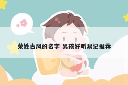 荣姓古风的名字 男孩好听易记推荐