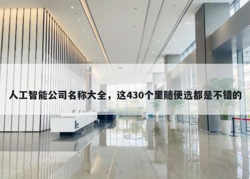 人工智能公司名称大全，这430个里随便选都是不错的