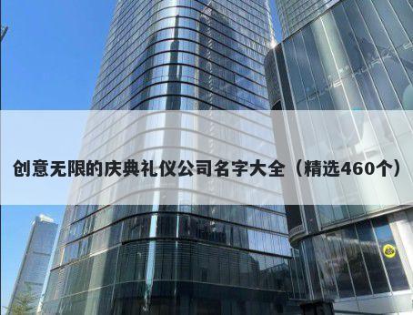 创意无限的庆典礼仪公司名字大全（精选460个）