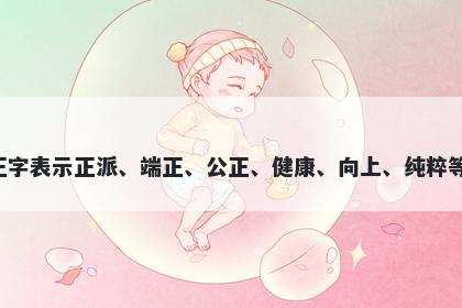 正字五行属金，取名寓意正字表示正派、端正、公正、健康、向上、纯粹等美好寓意，适合用于起名。