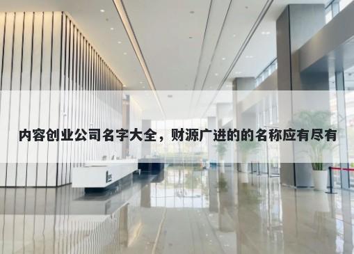 内容创业公司名字大全，财源广进的的名称应有尽有