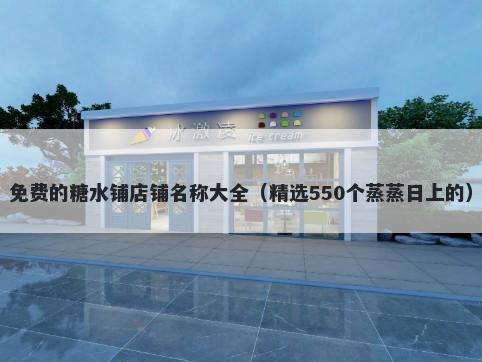 免费的糖水铺店铺名称大全（精选550个蒸蒸日上的）