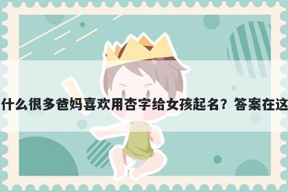 为什么很多爸妈喜欢用杏字给女孩起名？答案在这里