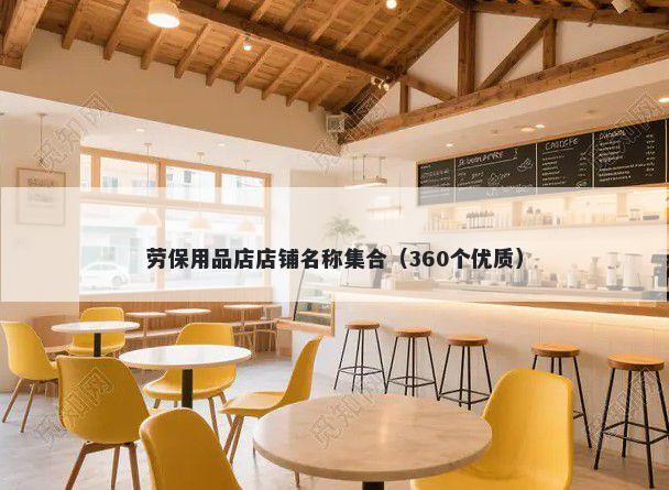 劳保用品店店铺名称集合（360个优质）