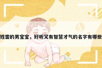 姓雷的男宝宝，好听又有智慧才气的名字有哪些