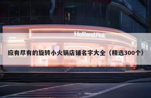 应有尽有的旋转小火锅店铺名字大全（精选300个）