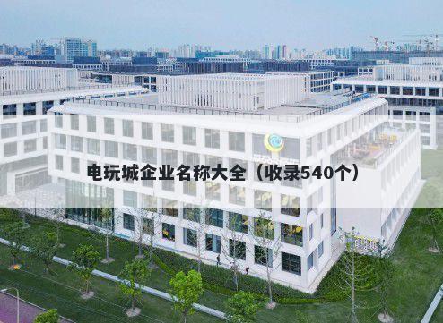 电玩城企业名称大全（收录540个）