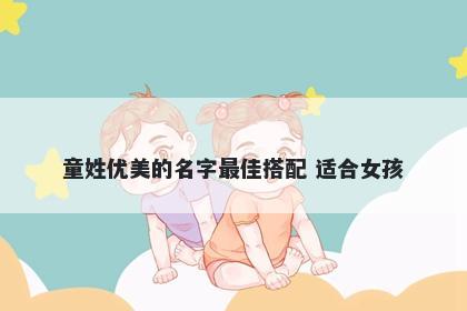 童姓优美的名字最佳搭配 适合女孩