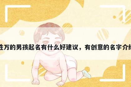姓万的男孩起名有什么好建议，有创意的名字介绍